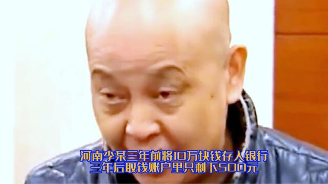 河南李某三年前将10万块钱存入银行,三年后取钱账户里只剩下500元