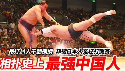 相扑史上最强中国人，吊打14人干翻横纲，却被日本人冤枉打假赛