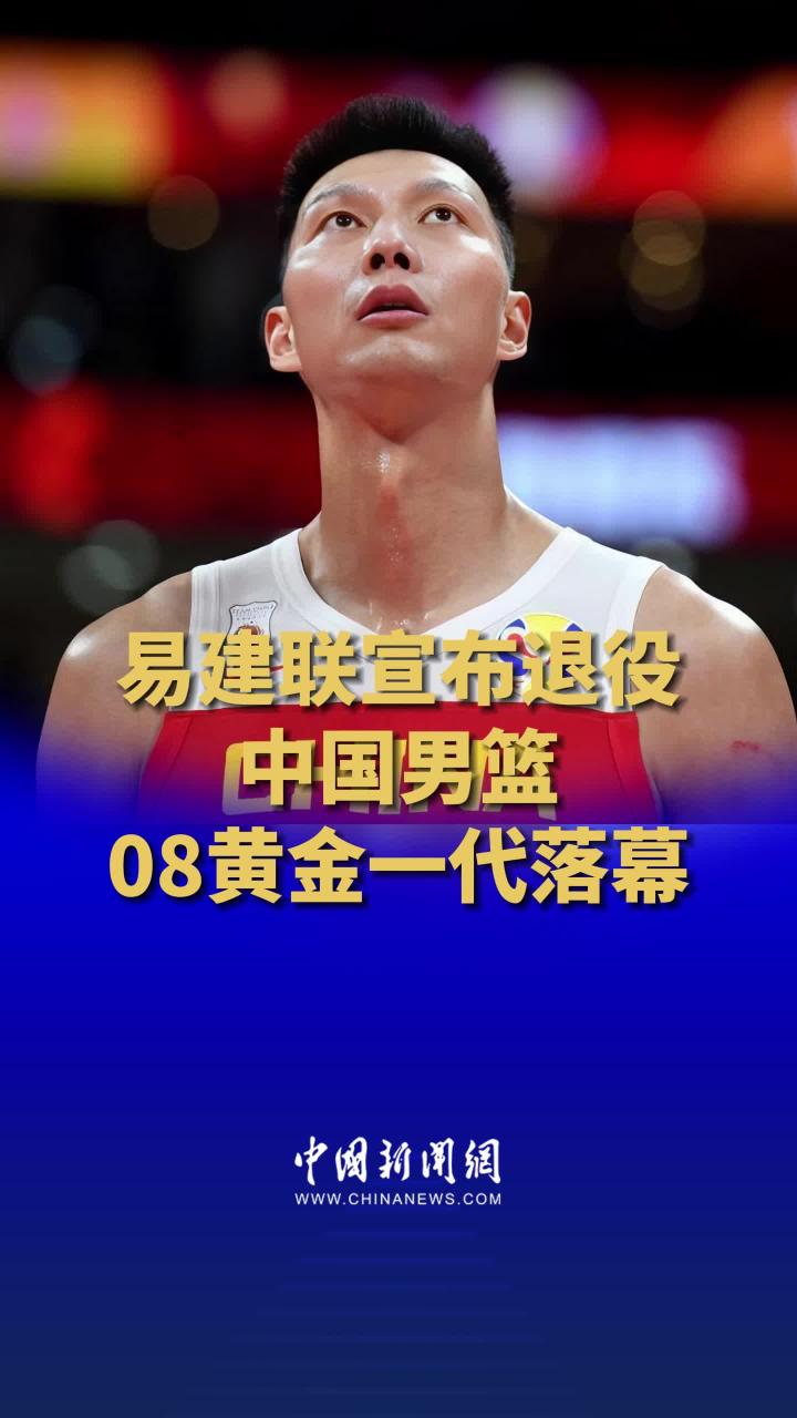 易建联宣布退役中国男篮08黄金一代落幕