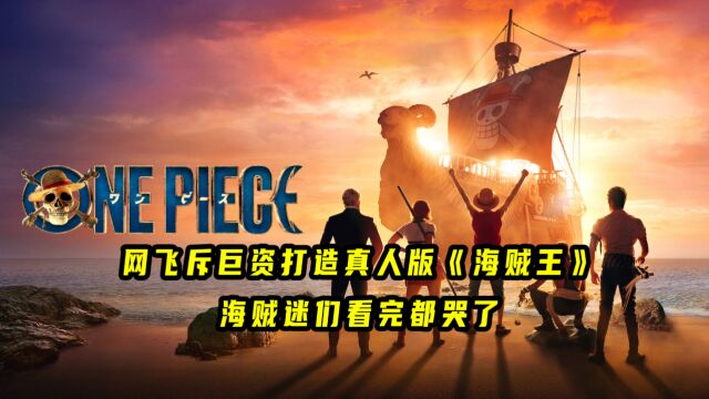 网飞斥巨资打造真人版《海贼王》,海贼迷们看完感动哭了!