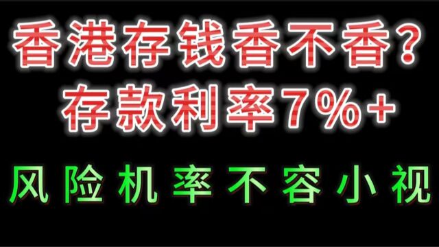 香港存钱香不香?存款利率7%+,风险机率不容小视!