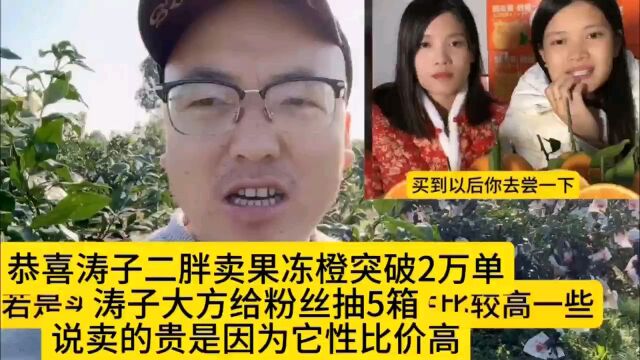 恭喜涛子卖橙突破2万单,涛子大方给粉丝抽5箱,说卖贵是性价高