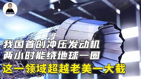 又一科技反超老美！中国提出超燃冲压发动机，两小时绕地球一圈。