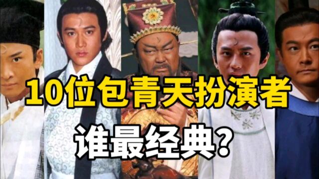 10位包青天扮演者,谁最经典?你们最喜欢哪个版本的包拯?