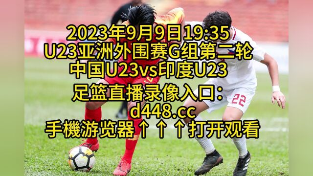 CCTV U23亚洲外围赛G组第二轮官方直播:中国U23vs印度U23高清中文观看在线视频