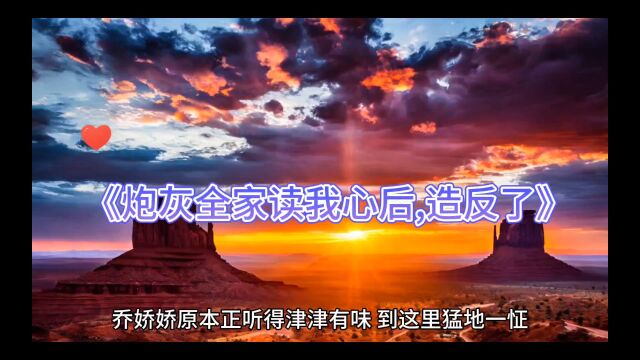 完结热书《炮灰全家读我心后,造反了》乔娇娇小说全文