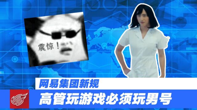 网易集团这新规矩真离谱:高管玩游戏必须玩男号?