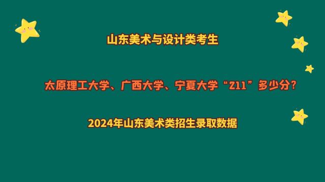 山东美术类考生,太原理工、广西大学、宁夏大学“211”,多少分