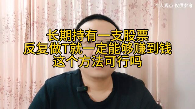 长期持有一支股票,反复做T就一定能够赚到钱,这个方法可行吗?