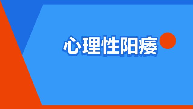 “心理性阳痿”是什么意思?