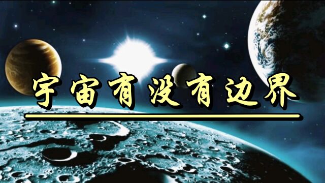 你能想象宇宙到底有多大吗?宇宙有没有边界呢?