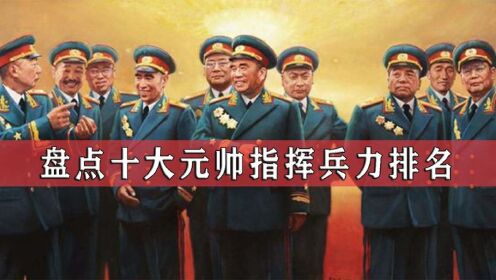 十大元帅指挥兵力排名，陈毅指挥百万却仅排第四，前三名让人意外（3）