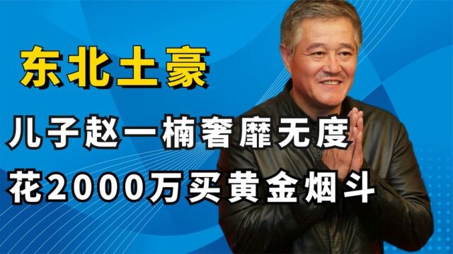 赵本山的儿子有多奢靡?叼着2000万的金烟斗,花260万只为买狗