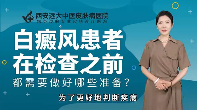 西安有几家白癜风医院「西安远大白癜风医院」白癜风患者检查前要做哪些准备?