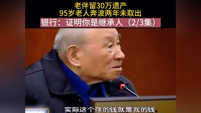 老伴留30万遗产,95岁老人奔波两年未取出,银行:证明你是继承人 2