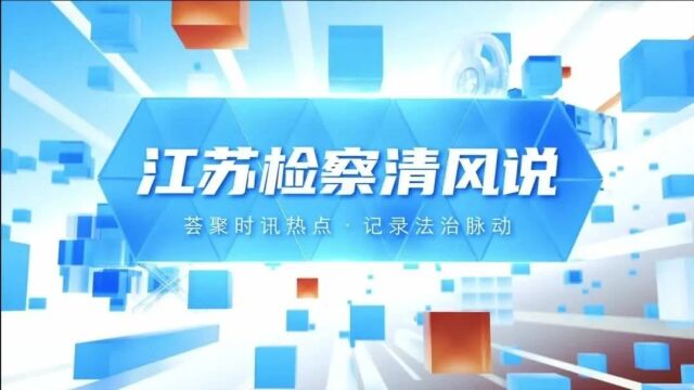 视频丨江苏检察清风说【2024.1.21.7】