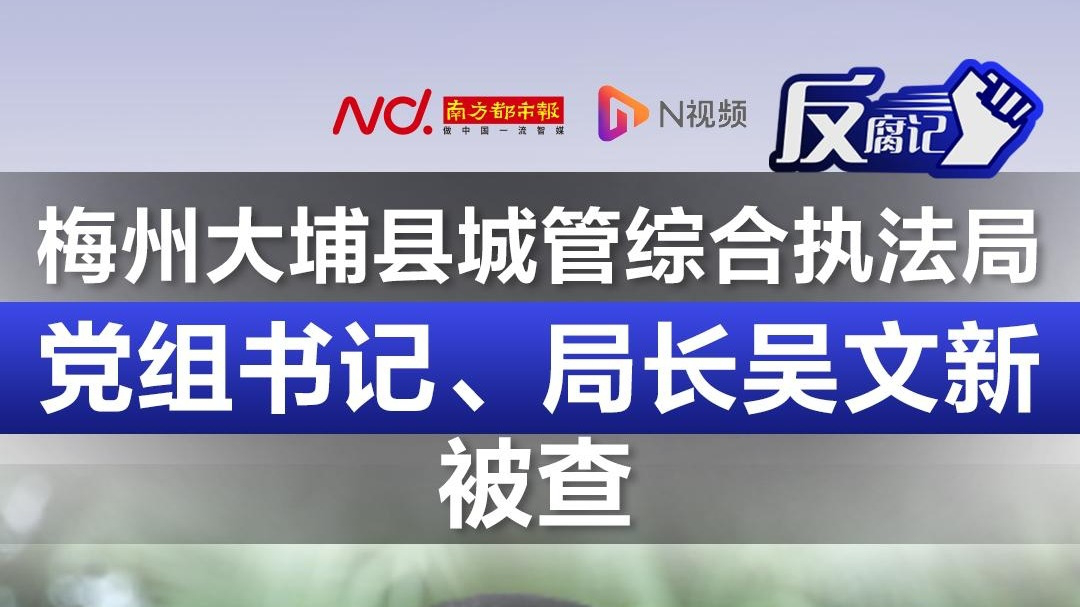 梅州大埔县城管综合执法局党组书记,局长吴文新被查