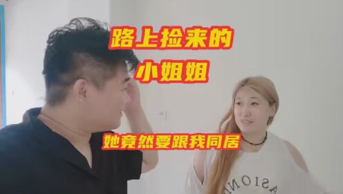 路上捡来的小姐姐,她竟然说要跟我同居#看土味视频品百味人生 #这是我