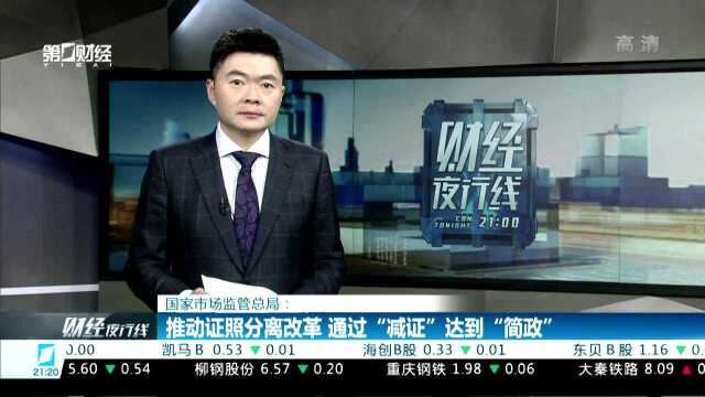 国家市场监管总局:推动证照分离改革 通过“减证”达到“简政”