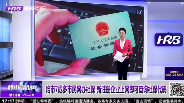 哈市7成多市民网办社保 新注册企业上网即可查询社保代码