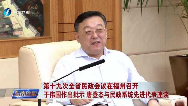 第十九次全省民政会议在福州召开 于伟国作出批示 唐登杰与民政系统先进代表座谈