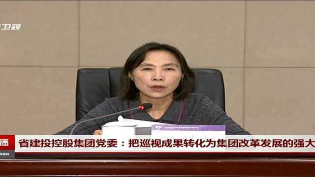 省建投控股集团党委:把巡视成果转化为集团改革发展的强大动力