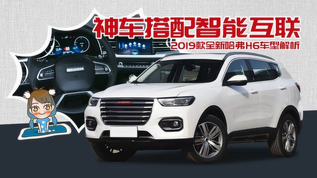 “智能互联加身 神车更全能”——2019款全新哈弗H6车型解析