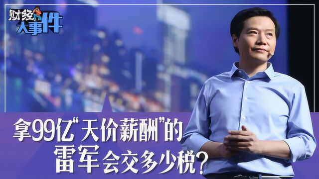 拿99亿“天价薪酬”的雷军 会交多少税?