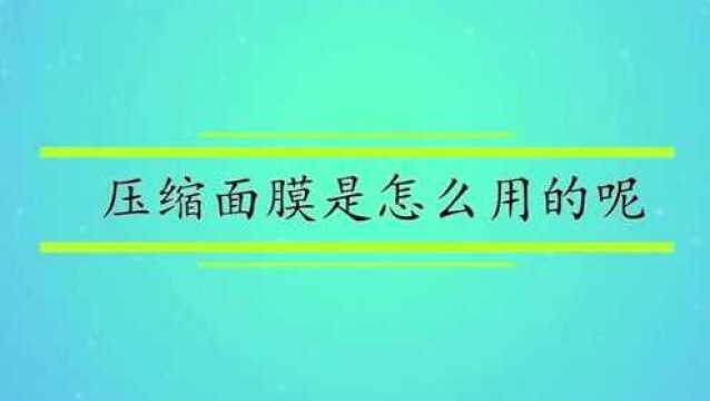 压缩面膜是怎么用的呢