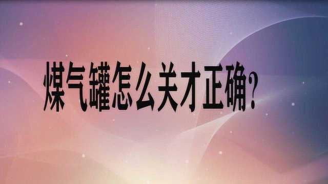 煤气罐怎么关才正确?