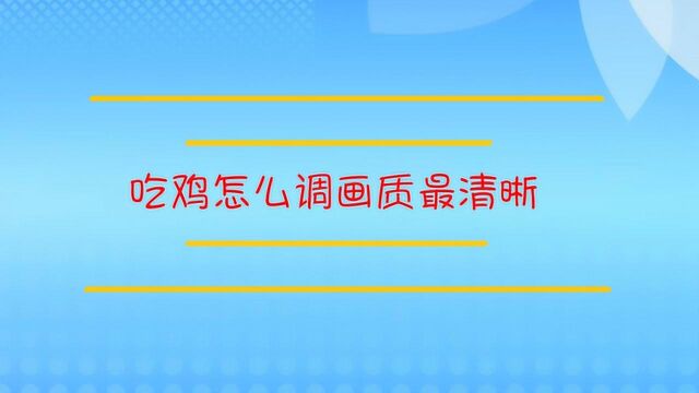 吃鸡怎么调画质最清晰?