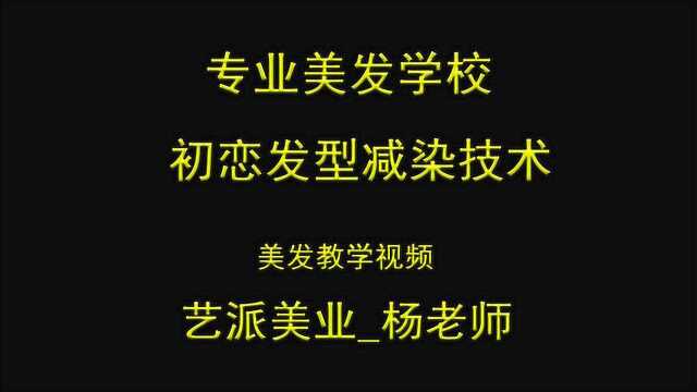 专业美发学校初恋发型减染技术合肥艺派美发技术培训学校制作