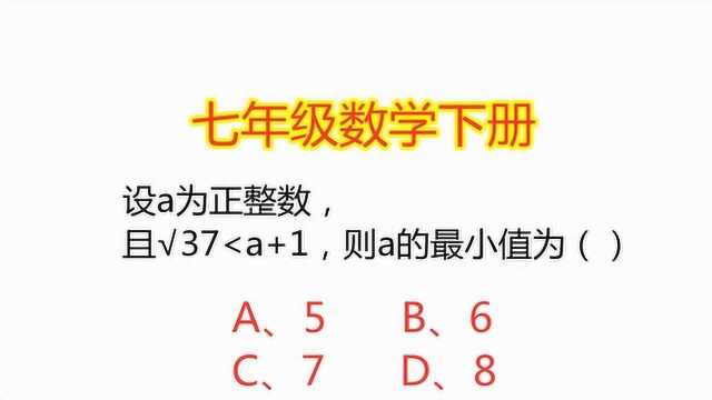 七年级数学:设a为正整数,且√37<a+1,则a的最小值为?