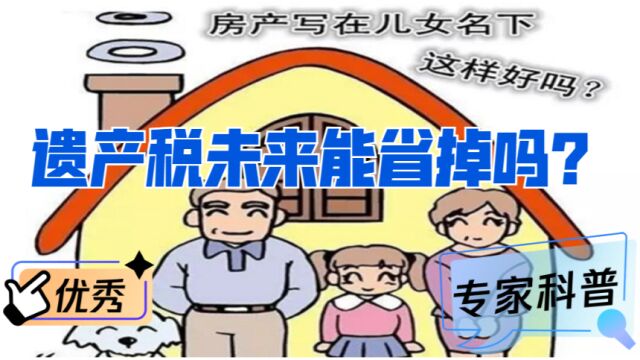 买房直接用孩子名字,能节省房屋过户费,那遗产税要交吗?