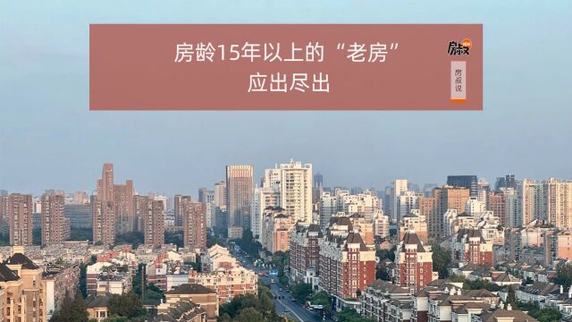 房龄15年以上的“老房”,应出尽出 | 房叔说No.590