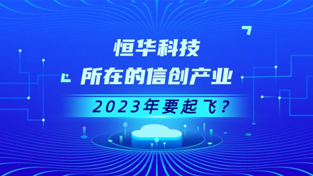 恒华科技所在的信创产业 2023年要起飞?