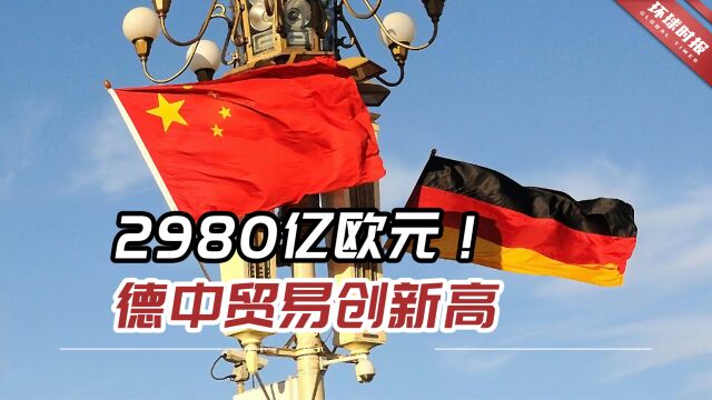 2980亿欧元!德中贸易创新高,中国连续七年成德最重要贸易伙伴