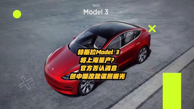 特斯拉Model 3将上海量产?官方否认消息,但中期改款谍照曝光