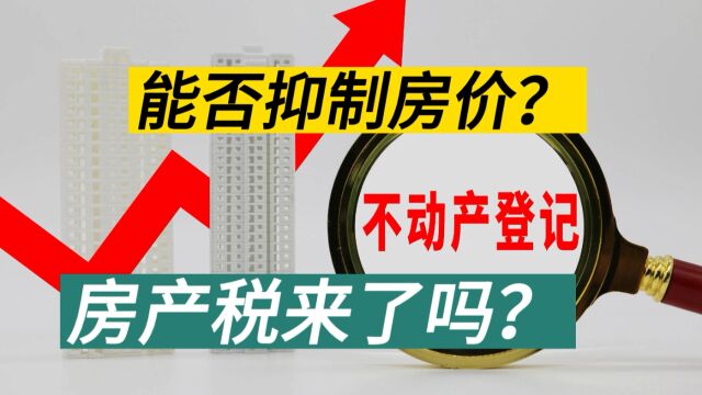 不动产全国统一登记 是房产税要来了吗? 真的能抑制房价吗?