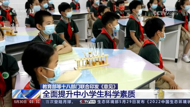 教育部等十八部门联合印发《意见》,全面提升中小学生科学素质