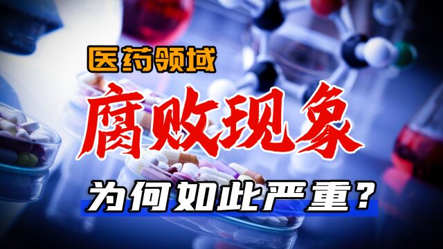 我国医药领域腐败现象为何如此严重?这几个核心问题值得我们深思