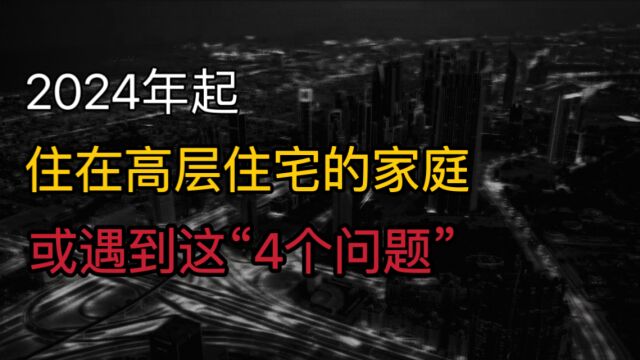 注意了?2024年起,住在高层的城镇家庭,或遇到“4个问题”