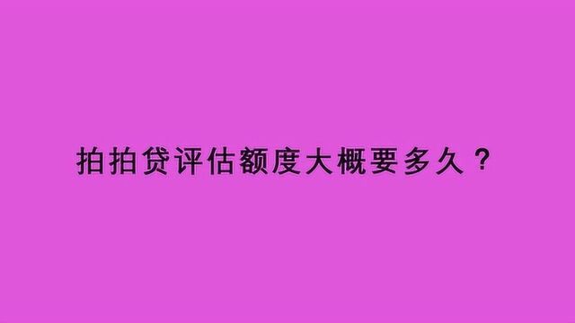 拍拍贷评估额度大概要多久?