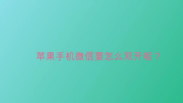 苹果手机微信要怎么双开呢?