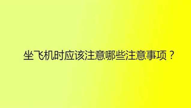 坐飞机时应该注意哪些注意事项?