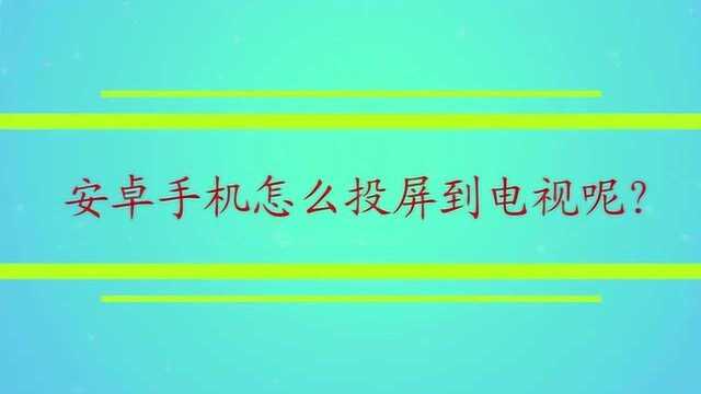 安卓手机怎么投屏到电视呢?