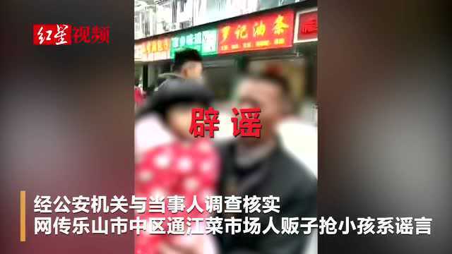 警方辟谣:网传四川乐山一菜市人贩子抢小孩系谣言