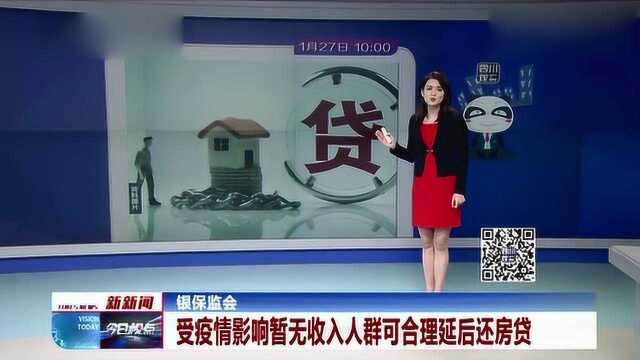 银保监会:受疫情影响暂无收入人群,可合理延后还房贷!