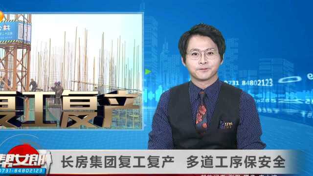 长房集团复工复产 多道工序保安全