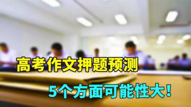 2020年高考,作文题目可能涉及哪几个?这5方面出题几率大